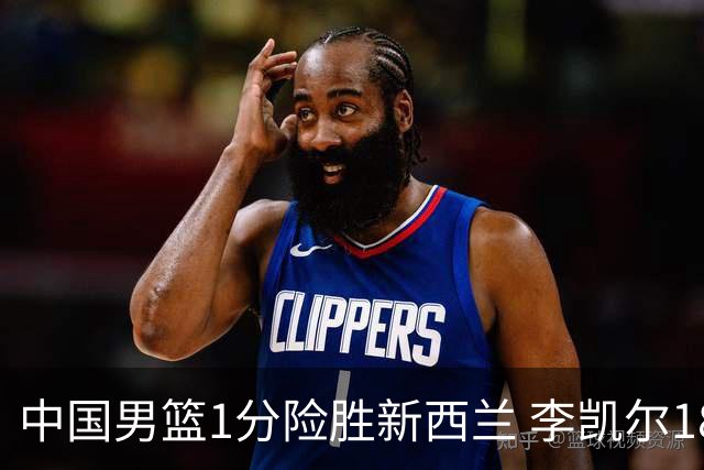 中国男篮1分险胜新西兰 李凯尔18分+致胜抢断