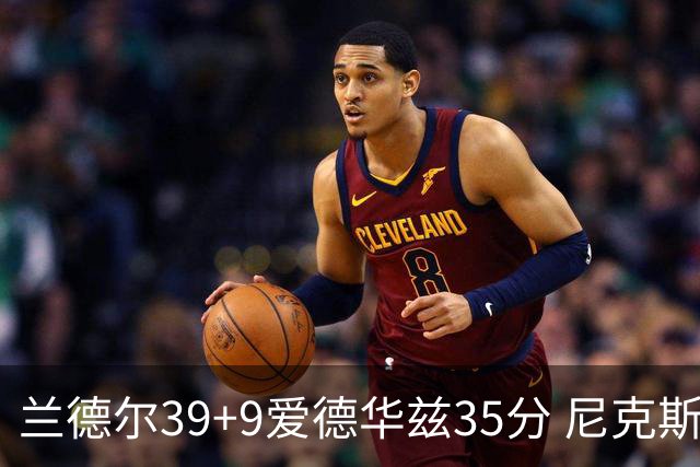 兰德尔39+9爱德华兹35分 尼克斯主场擒森林狼