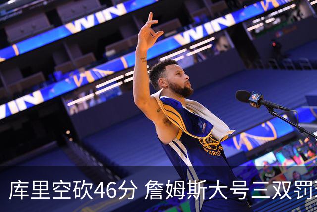 库里空砍46分 詹姆斯大号三双罚球准绝杀勇士