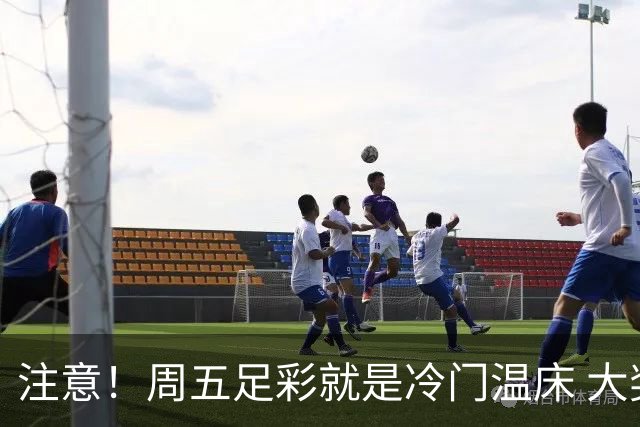 注意！周五足彩就是冷门温床 大奖格局重防大冷